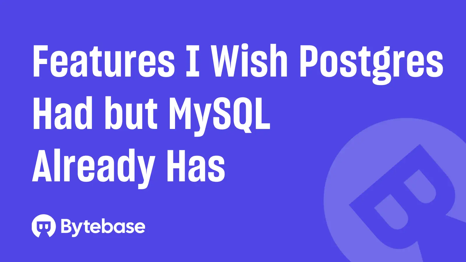 Features I Wish Postgres Had but MySQL Already Has